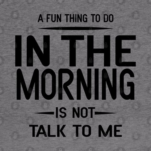 A Fun Thing To Do In The Morning Is Not Talk To Me by Blonc